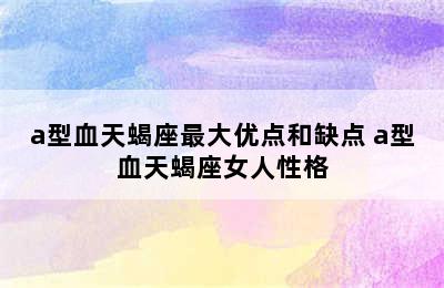 a型血天蝎座最大优点和缺点 a型血天蝎座女人性格